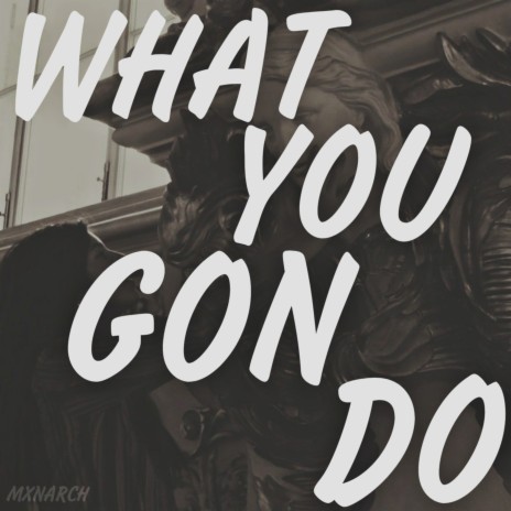 WHAT YOU GON DO | Boomplay Music