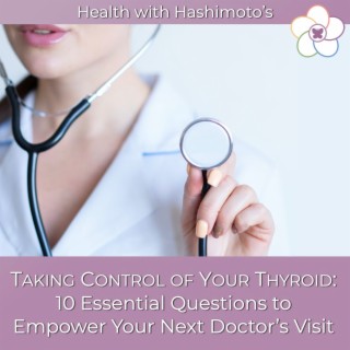 078 // 10 Essential Thyroid Questions to Empower Your Next Doctor's Visit