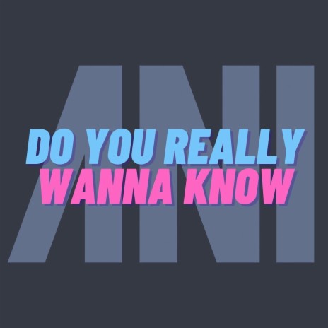 Do You Really Wanna Know | Boomplay Music