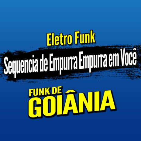 Deboxe Eletro Funk Sequencia de Empurra Empurra em Você ft. Eletro Funk de Goiânia & Funk de Goiânia | Boomplay Music