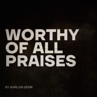 Worthy Of All Praises (Worthy)