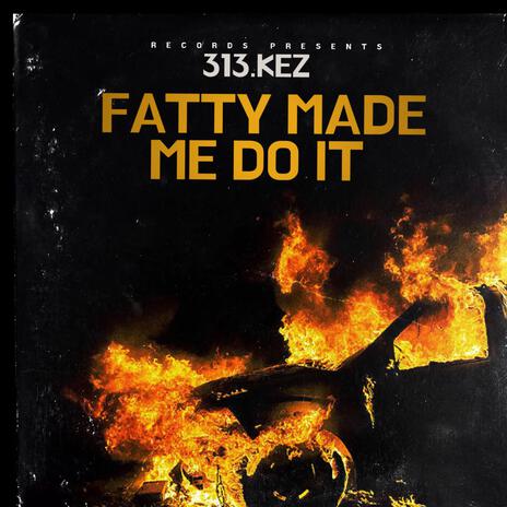 Fatty Made Me Do It | Boomplay Music