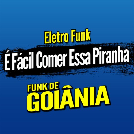 Deboxe Eletro Funk É Fácil Comer Essa Piranha ft. Eletro Funk de Goiânia & Funk de Goiânia | Boomplay Music