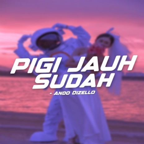 PIGI JAUH SUDAH | Boomplay Music