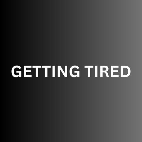 Getting Tired | Boomplay Music