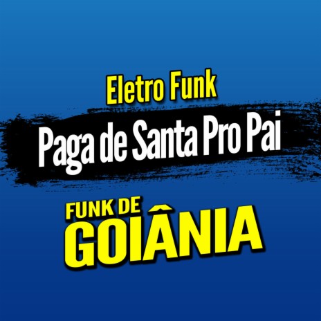 Deboxe Eletro Funk Paga de Santa Pro Pai ft. Eletro Funk de Goiânia & Funk de Goiânia | Boomplay Music
