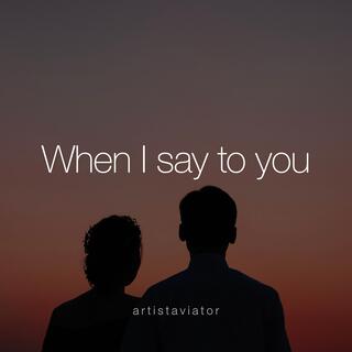 When I say to you lyrics | Boomplay Music