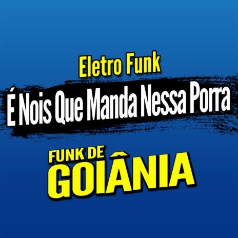 Deboxe Eletro Funk É Nois Que Manda Nessa Porra ft. Eletro Funk de Goiânia & Funk de Goiânia | Boomplay Music