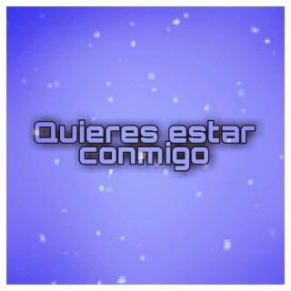 Quieres Estar Conmigo