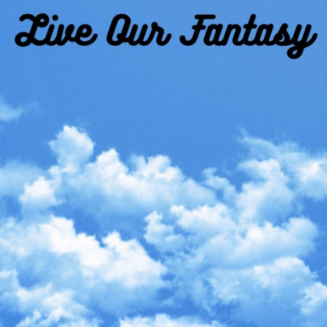 Live Our Fantasy | Boomplay Music