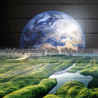 20 Forgo Worry With White Noise