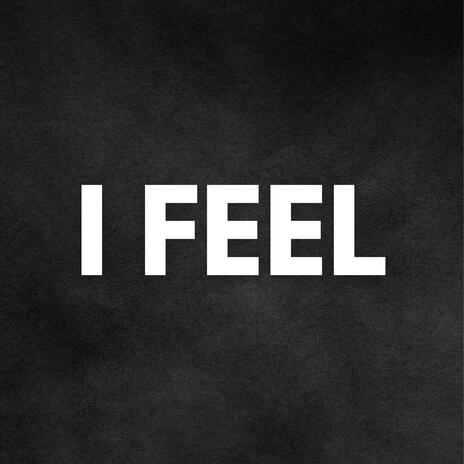 I Feel | Boomplay Music