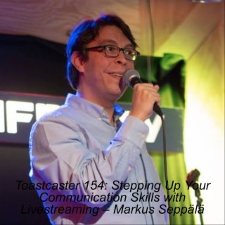 Toastcaster 154: Stepping Up Your Communication Skills with Livestreaming – Markus Seppälä