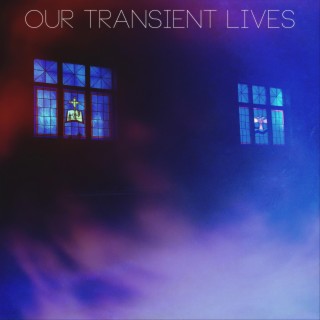 Our Transient Lives