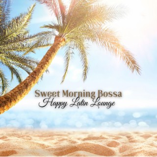 Sweet Morning Bossa: Smooth Jazz Instrumental Music, Happy Hours Latin Lounge