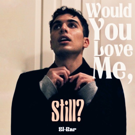 Would You Love Me, Still?