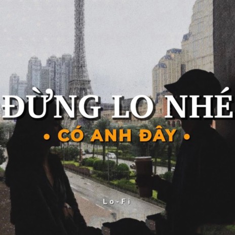 Đừng Lo Nhé Có Anh Đây Lofi ft. Thiên Tú | Boomplay Music