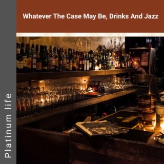 Whatever the Case May Be, Drinks and Jazz