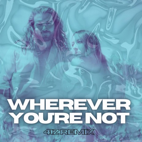 Wherever You're Not (4iz Remix) ft. 4iz | Boomplay Music