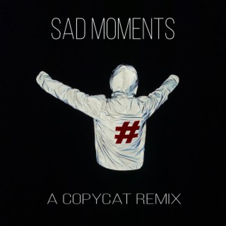 Sad Moments (A Copycat Remix)