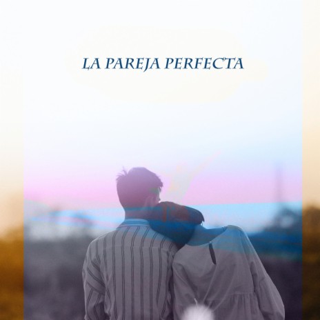 la pareja perfecta | Boomplay Music