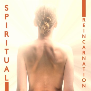 Spiritual Reincarnation: Reassuring Music for Opening Blocked Energy Channels, Physical Purification & Emotional Balance