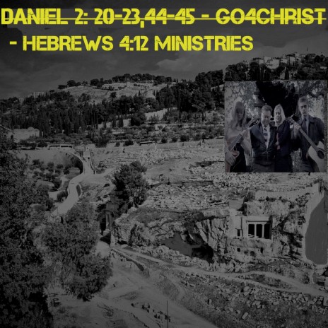 Daniel 2: 20-23, 44-45 - Go4Christ - Hebrews 4:12 Ministries ft. Rachel Duncan