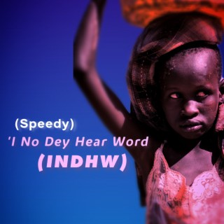 I no dey hear word (INDHW) (Speedy version)