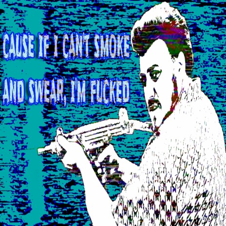 cause if i can't smoke and swear, i'm fucked | Boomplay Music