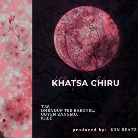 Khatsa Chiru ft. Kinley Wangchuk, Tenzin Wanchuk, Dhendup Tee Rabgyel & Ugyen Zangmo | Boomplay Music