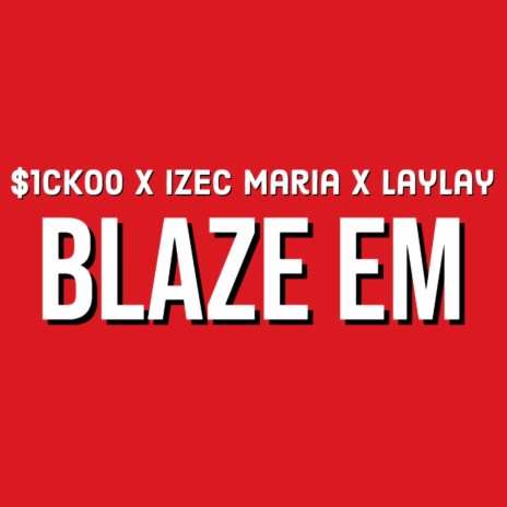 Blaze Em ft. Izec Maria & laylay | Boomplay Music