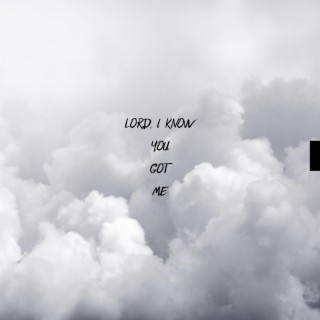 Lord i know you got me lyrics | Boomplay Music