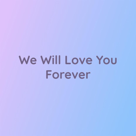 We Will Love You Forever | Boomplay Music
