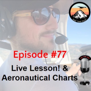 Episode #77 - Live Lessons! & Aeronautical Charts