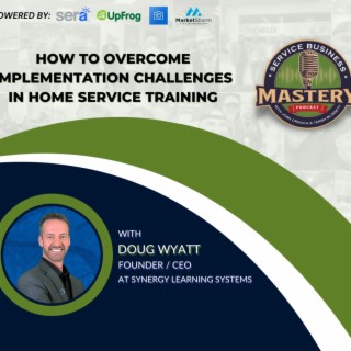 How To Overcome Implementation Challenges In Home Service Training With Doug Wyatt