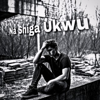 Na Shiga Ukwu lyrics | Boomplay Music