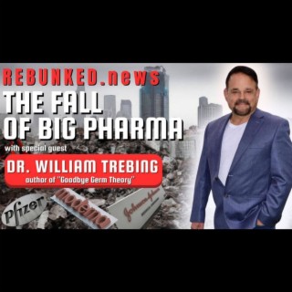 Rebunked #144 | Dr. William Trebing | The Fall of Big Pharma