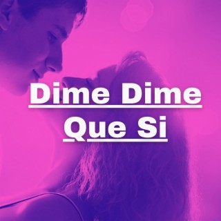 Dime Dime Que Si