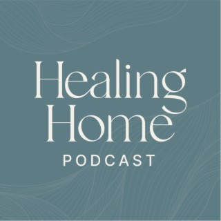 Healing Home Podcast Our Orgin Story