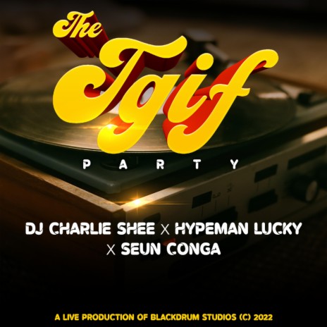 TGIF Party: DJ Charlie Shee x Hypeman Lucky x Seun Conga