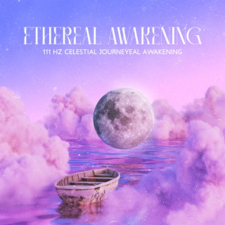 Ethereal Awakening: 111 Hz Celestial Vibrational Journey for Rest and Meditate in the Radiant Light to Let Go of Stress and Move Beyond Thoughts