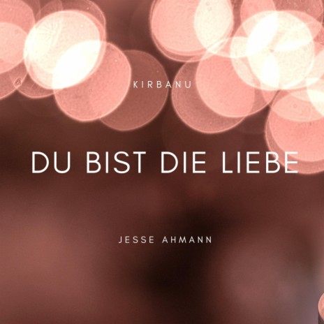 Du Bist die Liebe ft. Jesse Ahmann & Songs of Eden | Boomplay Music