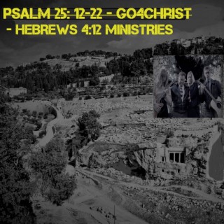 Psalm 25: 12-22 - Go4Christ - Hebrews 4:12 Ministries