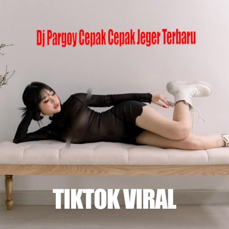 Dj Pargoy Cepak Cepak Jeger Terbaru | Boomplay Music