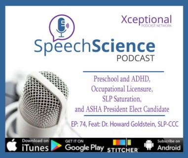 Preschool and ADHD, Occupational Licensure, SLP Saturation, and ASHA President Elect Candidate Dr. Howard Goldstein, CCC-SLP