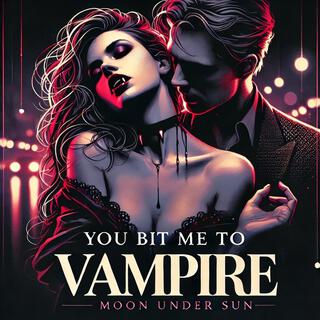 You Bit Me to Vampire lyrics | Boomplay Music