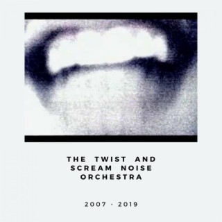 THE TWIST AND SCREAM NOISE ORCHESTRA
