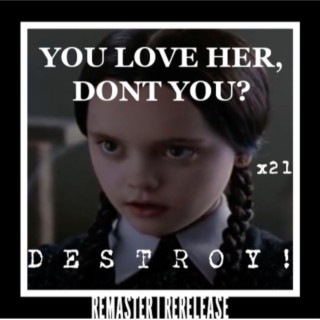 You Love Her Don't You? DESTROY! (2022 REMASTER w/ Original Intro)