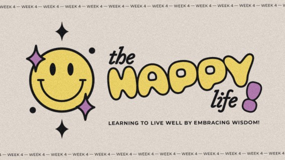 The Happy Life: Learning to live well by embracing wisdom. (Week 4)