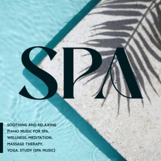 SPA: Soothing and Relaxing Piano Music for Spa, Wellness, Meditation, Massage Therapy, Yoga, Study (Spa Music)